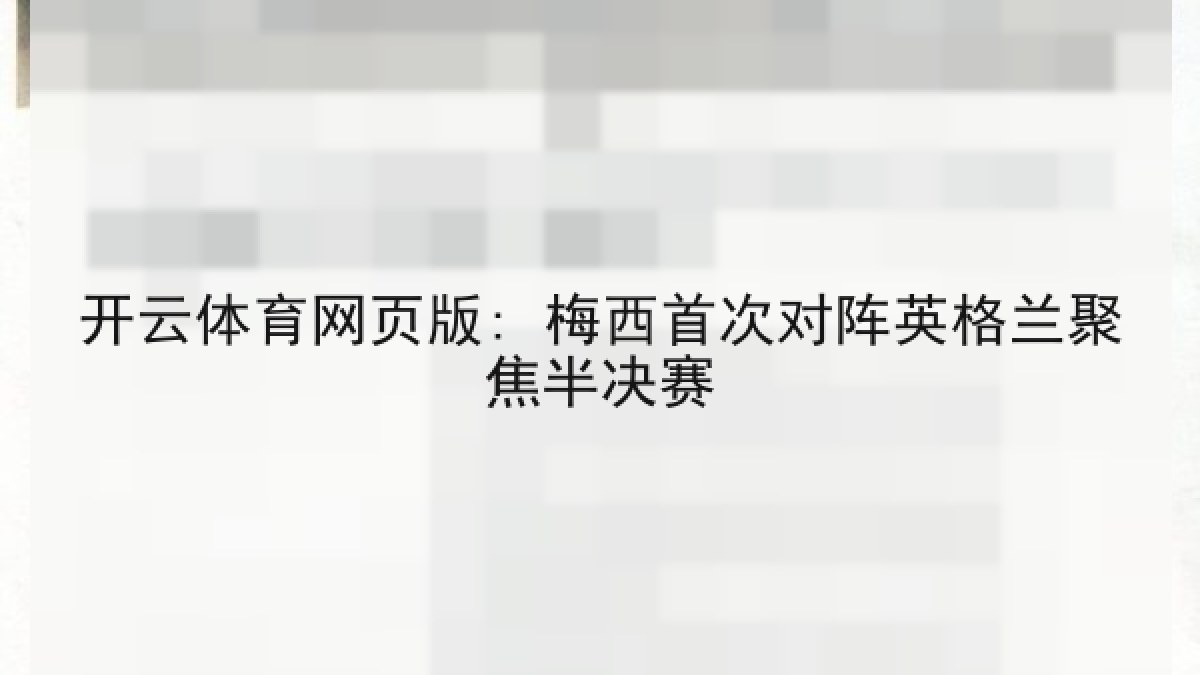 开云体育网页版: 梅西首次对阵英格兰聚焦半决赛 开云体育网页版: 梅西首次对阵英格兰聚焦半决赛
