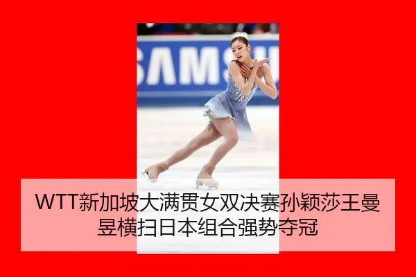 WTT新加坡大满贯女双决赛孙颖莎王曼昱横扫日本组合强势夺冠